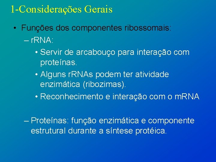 1 -Considerações Gerais • Funções dos componentes ribossomais: – r. RNA: • Servir de