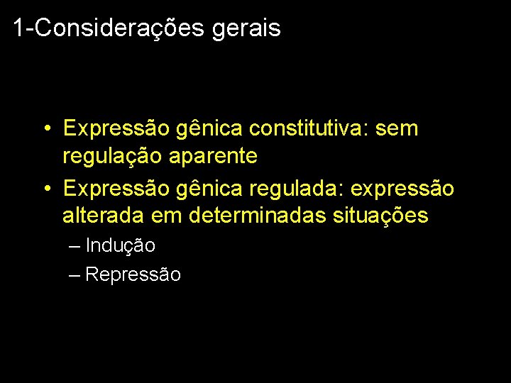 1 -Considerações gerais • Expressão gênica constitutiva: sem regulação aparente • Expressão gênica regulada: