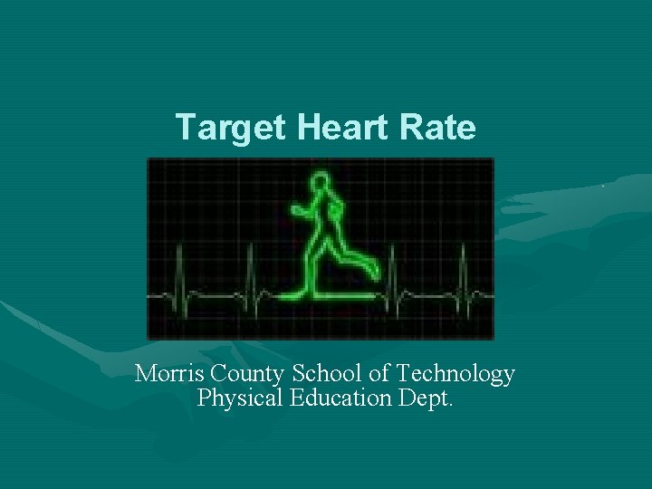 Target Heart Rate Morris County School of Technology Physical Education Dept. 