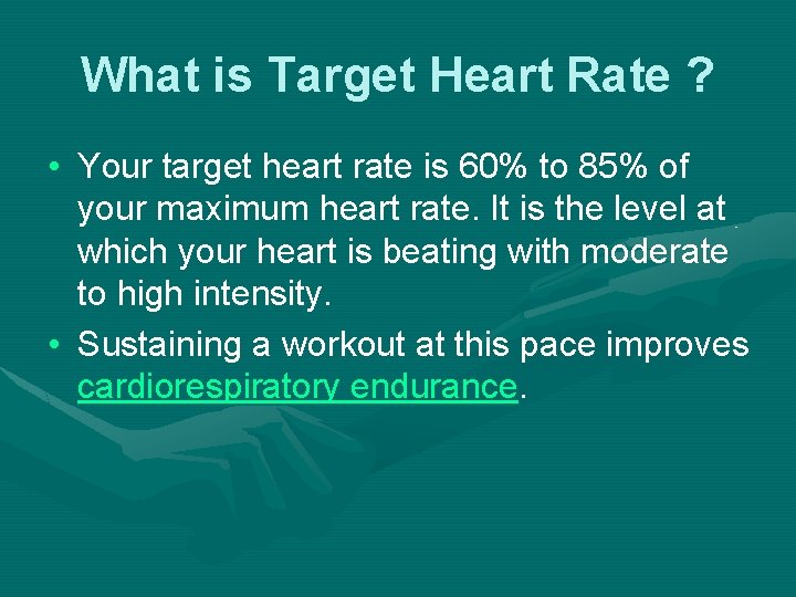 What is Target Heart Rate ? • Your target heart rate is 60% to
