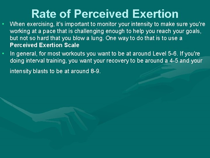 Rate of Perceived Exertion • When exercising, it's important to monitor your intensity to