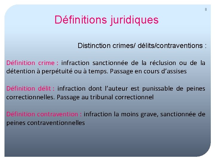 8 Définitions juridiques Distinction crimes/ délits/contraventions : Définition crime : infraction sanctionnée de la