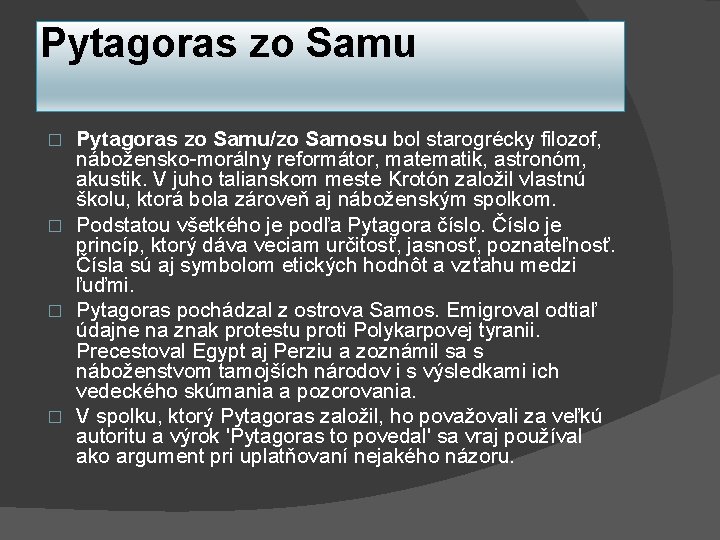 Pytagoras zo Samu/zo Samosu bol starogrécky filozof, nábožensko-morálny reformátor, matematik, astronóm, akustik. V juho