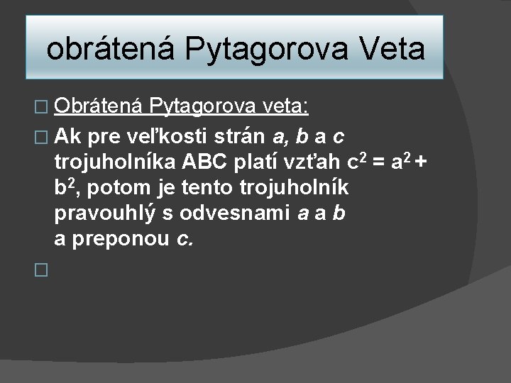  obrátená Pytagorova Veta � Obrátená Pytagorova veta: � Ak pre veľkosti strán a,