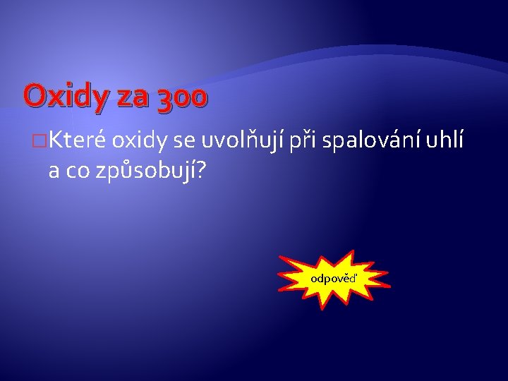 Oxidy za 300 �Které oxidy se uvolňují při spalování uhlí a co způsobují? odpověď Oxidy za 300 �Které oxidy se uvolňují při spalování uhlí a co způsobují? odpověď