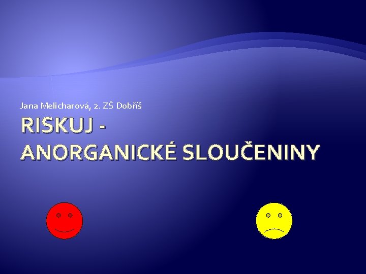 Jana Melicharová, 2. ZŠ Dobříš RISKUJ ANORGANICKÉ SLOUČENINY Jana Melicharová, 2. ZŠ Dobříš RISKUJ ANORGANICKÉ SLOUČENINY