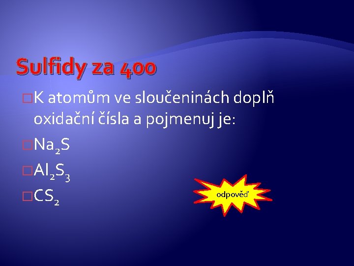 Sulfidy za 400 �K atomům ve sloučeninách doplň oxidační čísla a pojmenuj je: �Na Sulfidy za 400 �K atomům ve sloučeninách doplň oxidační čísla a pojmenuj je: �Na
