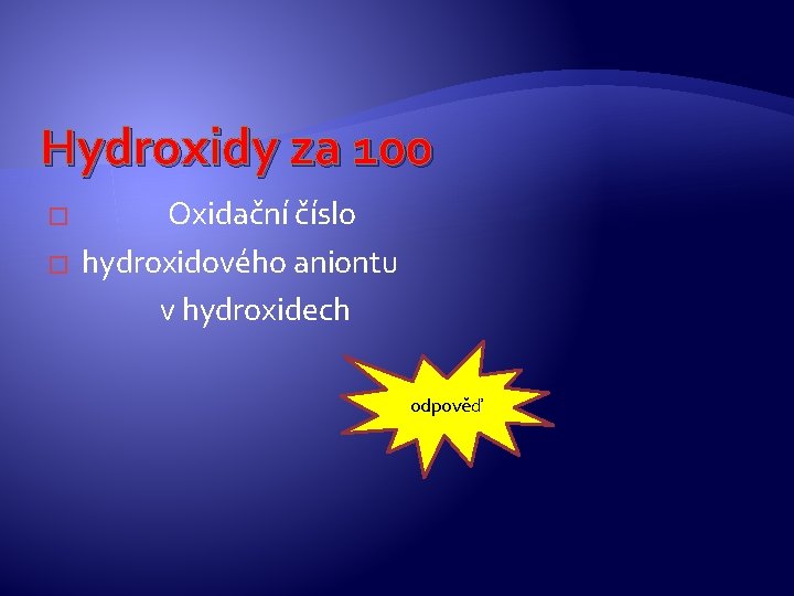 Hydroxidy za 100 � Oxidační číslo � hydroxidového aniontu v hydroxidech odpověď Hydroxidy za 100 � Oxidační číslo � hydroxidového aniontu v hydroxidech odpověď