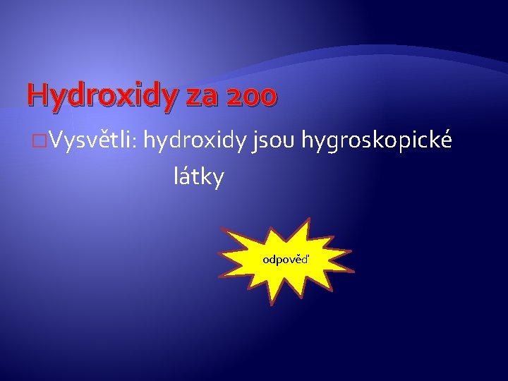 Hydroxidy za 200 �Vysvětli: hydroxidy jsou hygroskopické látky odpověď Hydroxidy za 200 �Vysvětli: hydroxidy jsou hygroskopické látky odpověď