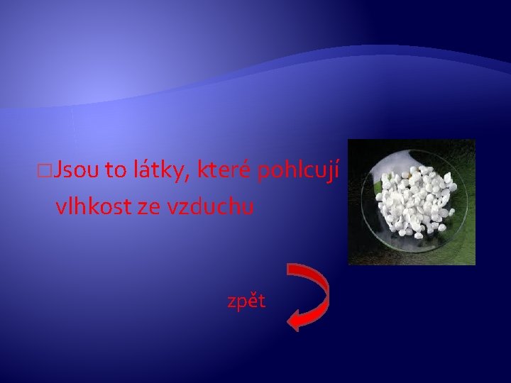 �Jsou to látky, které pohlcují vlhkost ze vzduchu zpět �Jsou to látky, které pohlcují vlhkost ze vzduchu zpět