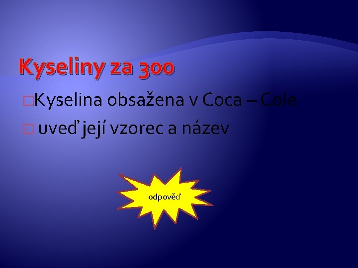 Kyseliny za 300 �Kyselina obsažena v Coca – Cole � uveď její vzorec a Kyseliny za 300 �Kyselina obsažena v Coca – Cole � uveď její vzorec a