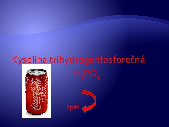 Kyselina trihydrogenfosforečná H 3 PO 4 zpět Kyselina trihydrogenfosforečná H 3 PO 4 zpět