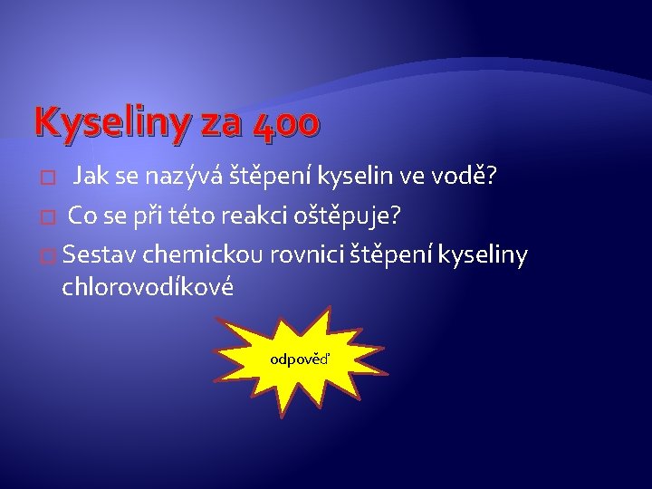 Kyseliny za 400 � Jak se nazývá štěpení kyselin ve vodě? � Co se Kyseliny za 400 � Jak se nazývá štěpení kyselin ve vodě? � Co se