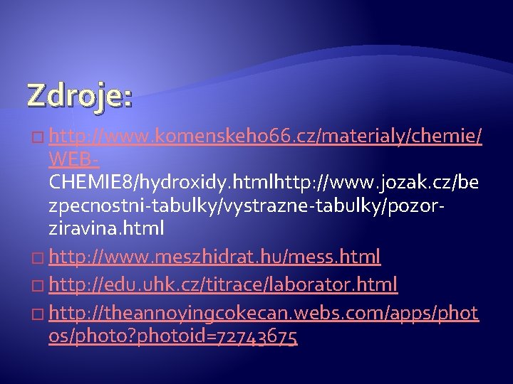 Zdroje: � http: //www. komenskeho 66. cz/materialy/chemie/ WEB- CHEMIE 8/hydroxidy. htmlhttp: //www. jozak. cz/be Zdroje: � http: //www. komenskeho 66. cz/materialy/chemie/ WEB- CHEMIE 8/hydroxidy. htmlhttp: //www. jozak. cz/be