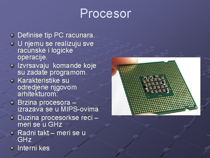 Procesor Definise tip PC racunara. U njemu se realizuju sve racunske i logicke operacije.