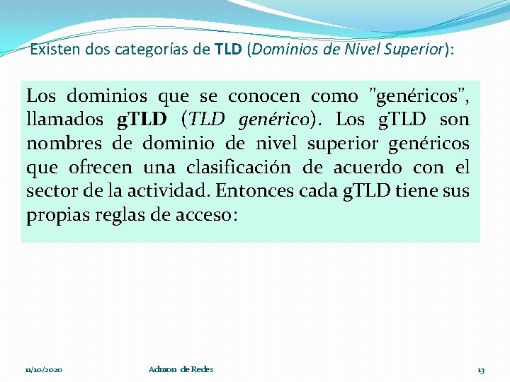 Existen dos categorías de TLD (Dominios de Nivel Superior): Los dominios que se conocen
