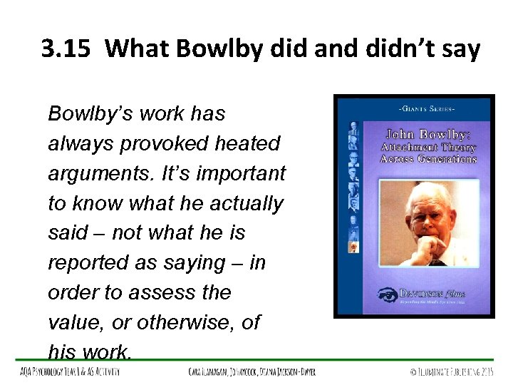 3. 15 What Bowlby did and didn’t say Bowlby’s work has always provoked heated