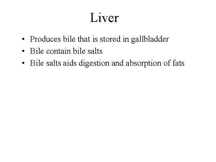 Liver • Produces bile that is stored in gallbladder • Bile contain bile salts