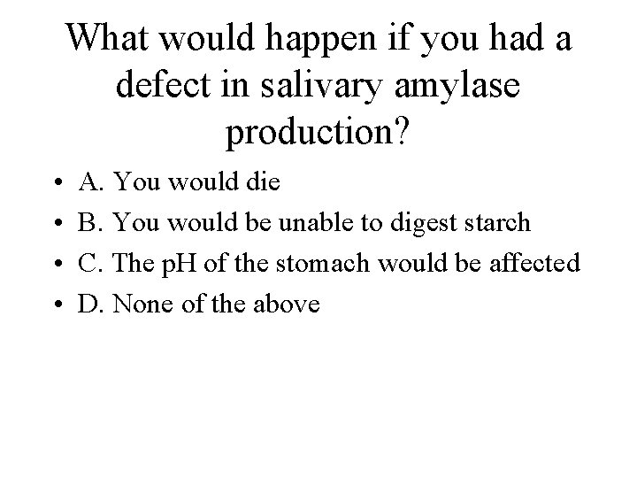 What would happen if you had a defect in salivary amylase production? • •