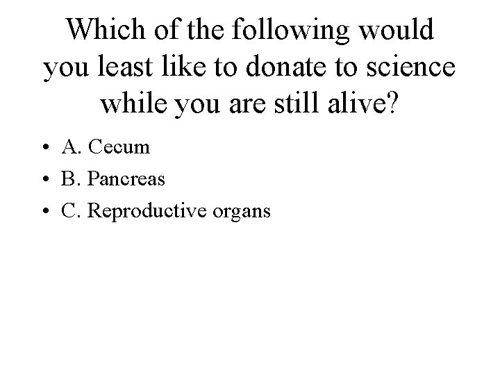 Which of the following would you least like to donate to science while you