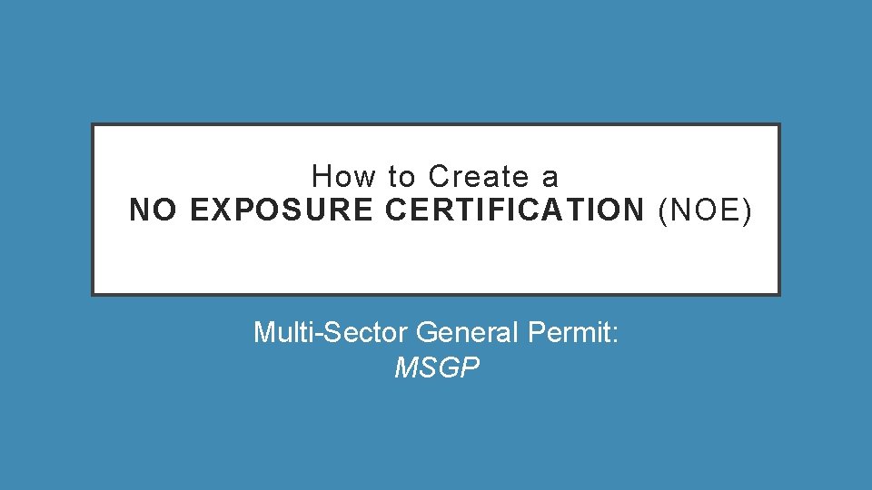 How to Create a NO EXPOSURE CERTIFICATION (NOE) Multi-Sector General Permit: MSGP 