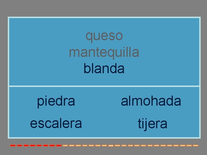 queso mantequilla blanda piedra almohada escalera tijera 