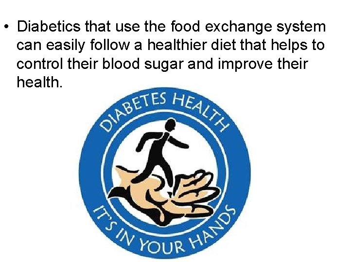  • Diabetics that use the food exchange system can easily follow a healthier