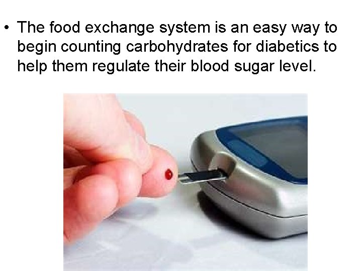  • The food exchange system is an easy way to begin counting carbohydrates
