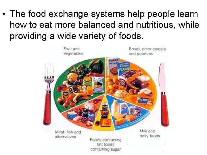  • The food exchange systems help people learn how to eat more balanced