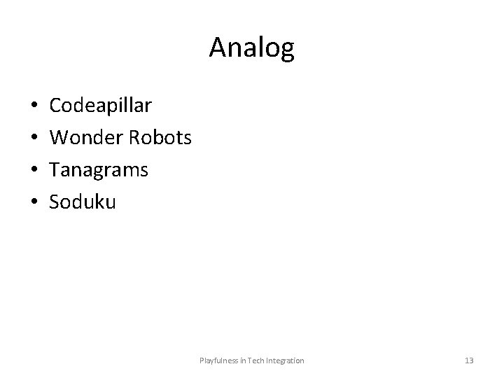 Analog • • Codeapillar Wonder Robots Tanagrams Soduku Playfulness in Tech Integration 13 