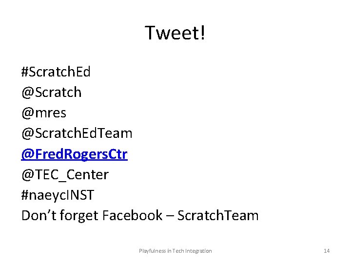 Tweet! #Scratch. Ed @Scratch @mres @Scratch. Ed. Team @Fred. Rogers. Ctr @TEC_Center #naeyc. INST