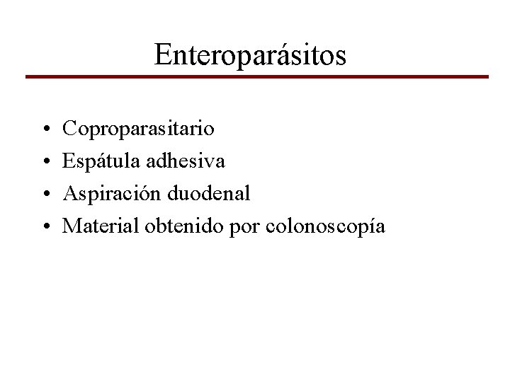 Enteroparásitos • • Coproparasitario Espátula adhesiva Aspiración duodenal Material obtenido por colonoscopía 