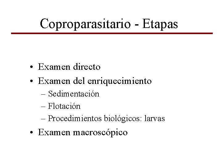 Coproparasitario - Etapas • Examen directo • Examen del enriquecimiento – Sedimentación – Flotación