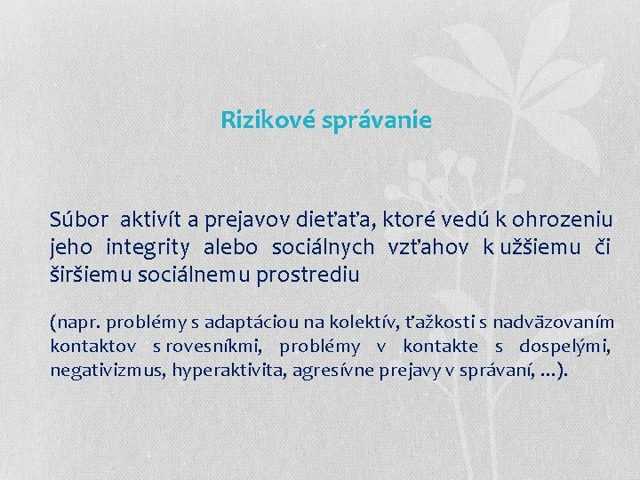 Rizikové správanie Súbor aktivít a prejavov dieťaťa, ktoré vedú k ohrozeniu jeho integrity alebo