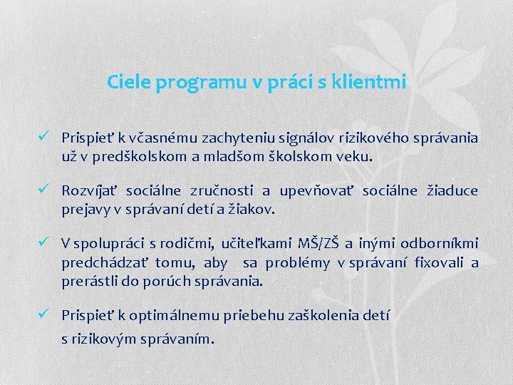 Ciele programu v práci s klientmi ü Prispieť k včasnému zachyteniu signálov rizikového správania