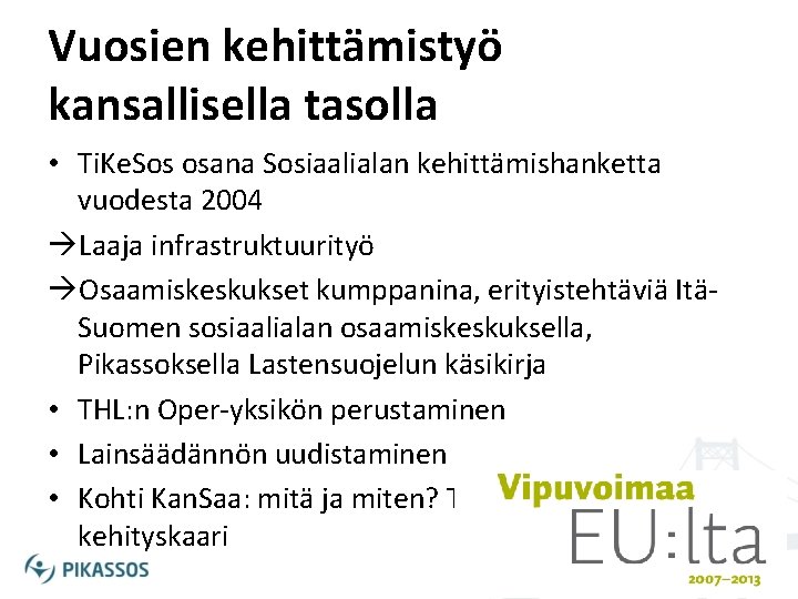 Vuosien kehittämistyö kansallisella tasolla • Ti. Ke. Sos osana Sosiaalialan kehittämishanketta vuodesta 2004 àLaaja