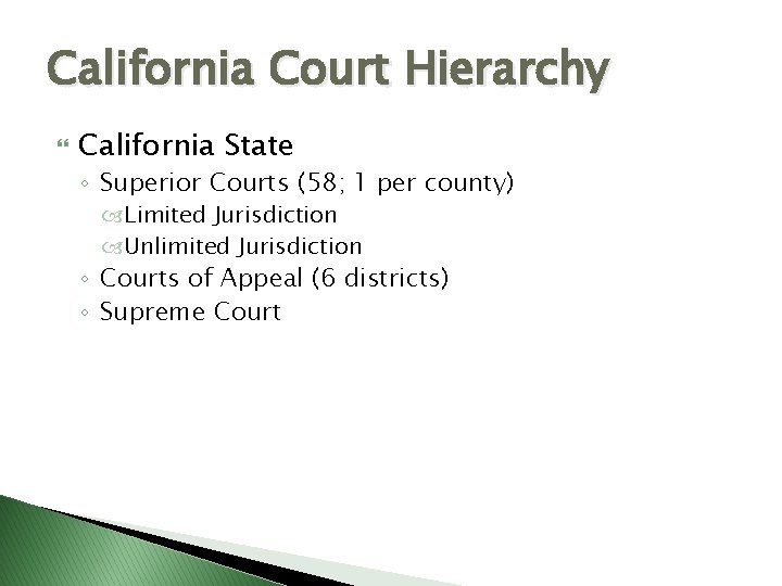 California Court Hierarchy California State ◦ Superior Courts (58; 1 per county) Limited Jurisdiction