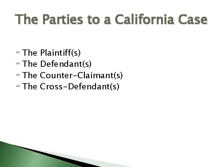 The Parties to a California Case The The Plaintiff(s) Defendant(s) Counter-Claimant(s) Cross-Defendant(s) 