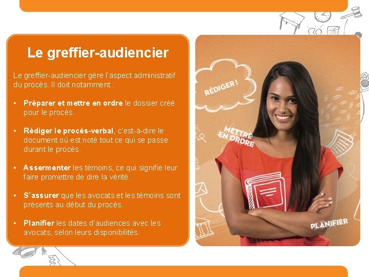 Le greffier-audiencier gère l’aspect administratif du procès. Il doit notamment : • Préparer et