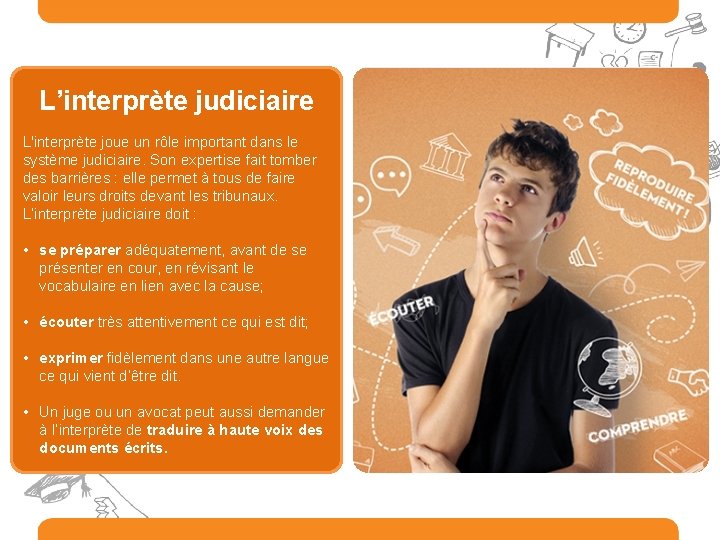 L’interprète judiciaire L'interprète joue un rôle important dans le système judiciaire. Son expertise fait