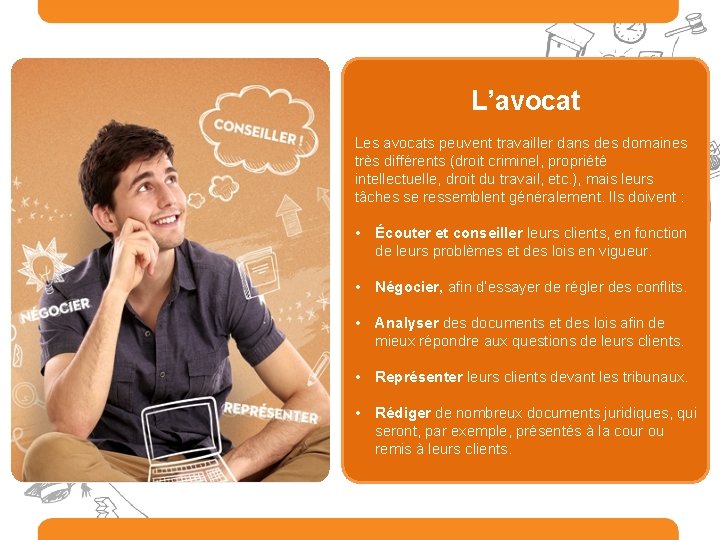 L’avocat Les avocats peuvent travailler dans des domaines très différents (droit criminel, propriété intellectuelle,