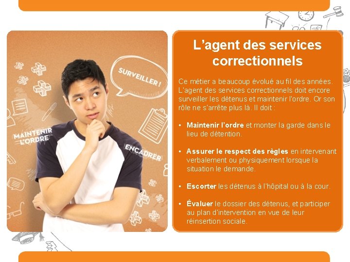 L’agent des services correctionnels Ce métier a beaucoup évolué au fil des années. L’agent