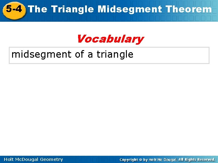 5 -4 The Triangle Midsegment Theorem Vocabulary midsegment of a triangle Holt Mc. Dougal