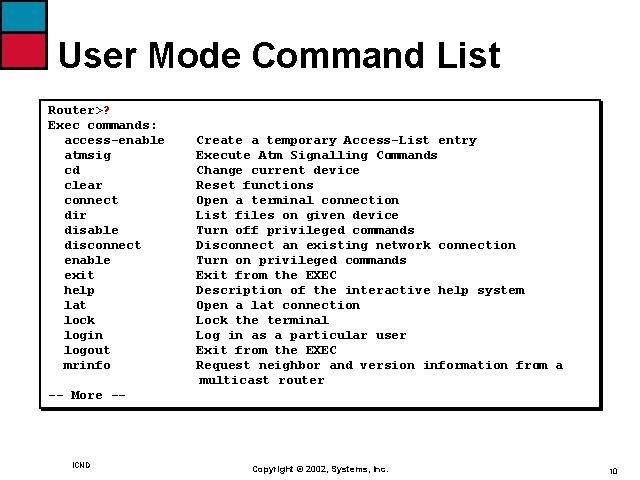 User Mode Command List Router>? Exec commands: access-enable atmsig cd clear connect dir disable