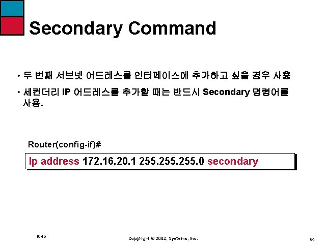 Secondary Command • 두 번째 서브넷 어드레스를 인터페이스에 추가하고 싶을 경우 사용 • 세컨더리