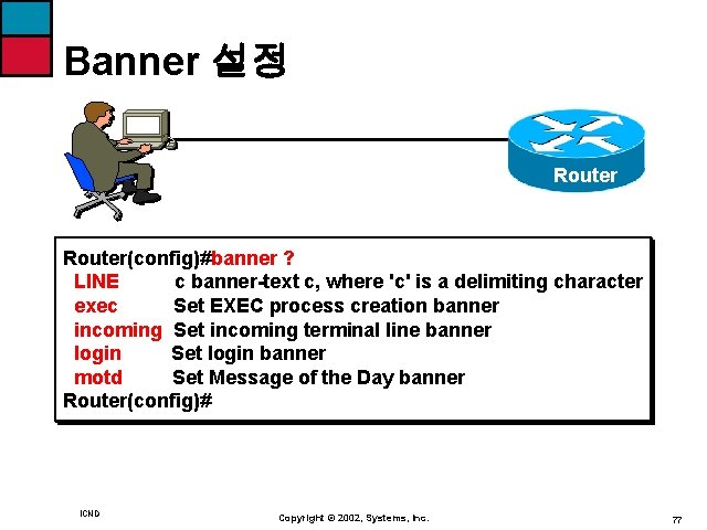Banner 설정 Router(config)#banner ? LINE c banner-text c, where 'c' is a delimiting character