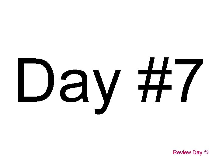 Day #7 Review Day 