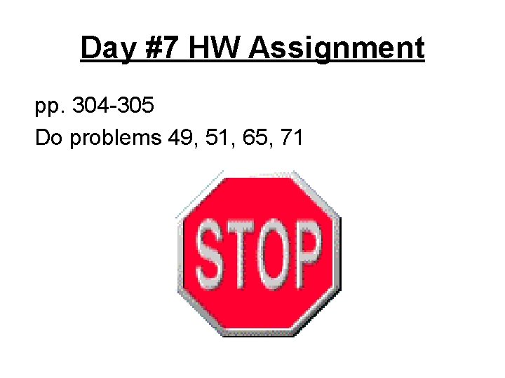 Day #7 HW Assignment pp. 304 -305 Do problems 49, 51, 65, 71 