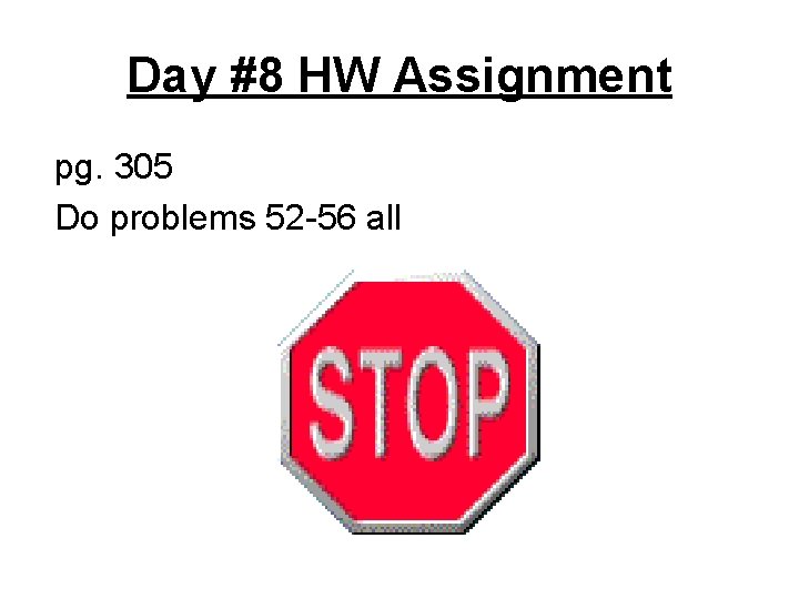 Day #8 HW Assignment pg. 305 Do problems 52 -56 all 