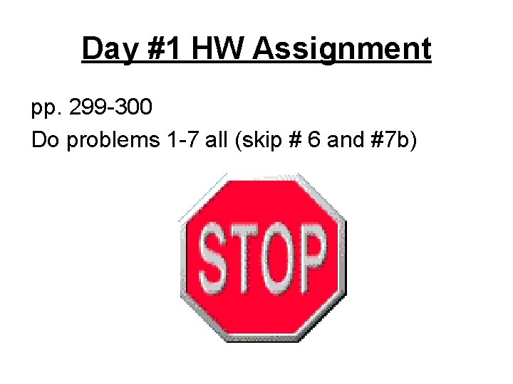 Day #1 HW Assignment pp. 299 -300 Do problems 1 -7 all (skip #